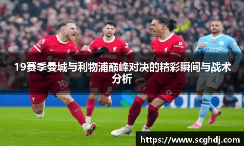19赛季曼城与利物浦巅峰对决的精彩瞬间与战术分析