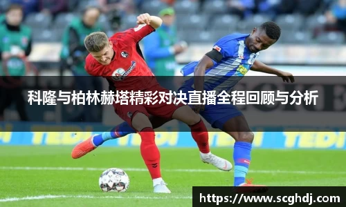 科隆与柏林赫塔精彩对决直播全程回顾与分析