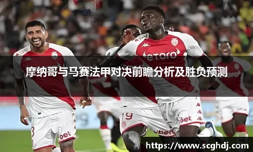 摩纳哥与马赛法甲对决前瞻分析及胜负预测
