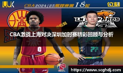 CBA激战上海对决深圳加时赛精彩回顾与分析