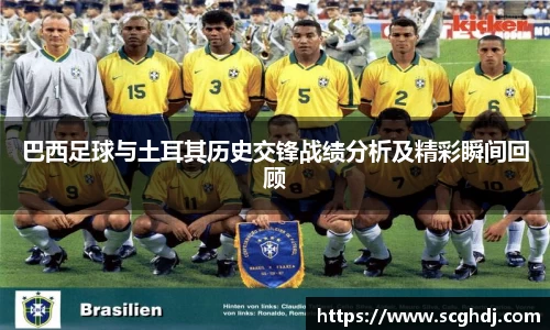 巴西足球与土耳其历史交锋战绩分析及精彩瞬间回顾