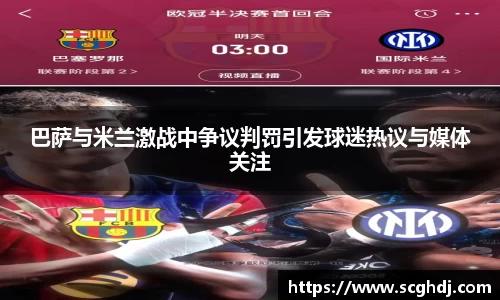 巴萨与米兰激战中争议判罚引发球迷热议与媒体关注